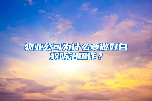 物業公司為什么要做好白蟻防治工作？