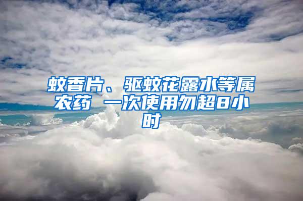 蚊香片、驅蚊花露水等屬農藥 一次使用勿超8小時