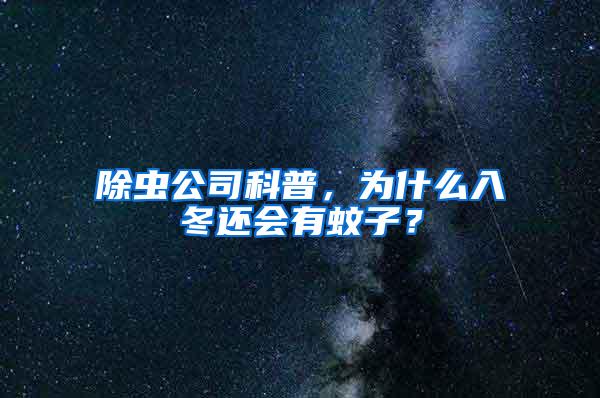 除蟲公司科普，為什么入冬還會有蚊子？