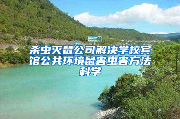 殺蟲滅鼠公司解決學校賓館公共環(huán)境鼠害蟲害方法科學