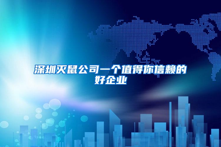 深圳滅鼠公司一個值得你信賴的好企業