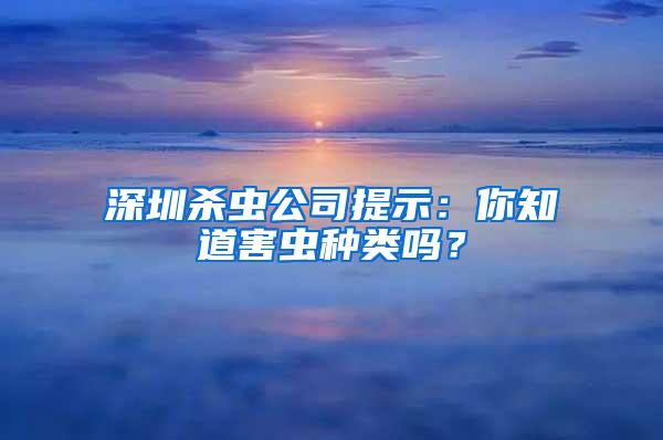 深圳殺蟲公司提示：你知道害蟲種類嗎？