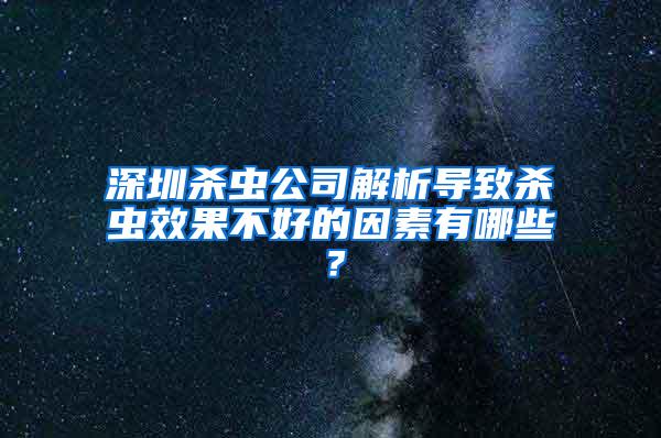 深圳殺蟲公司解析導(dǎo)致殺蟲效果不好的因素有哪些？