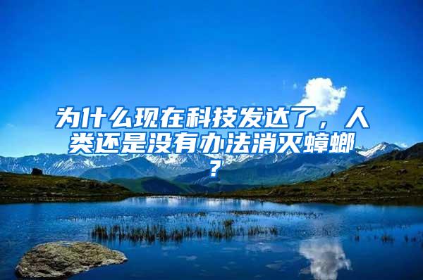 為什么現(xiàn)在科技發(fā)達了，人類還是沒有辦法消滅蟑螂？