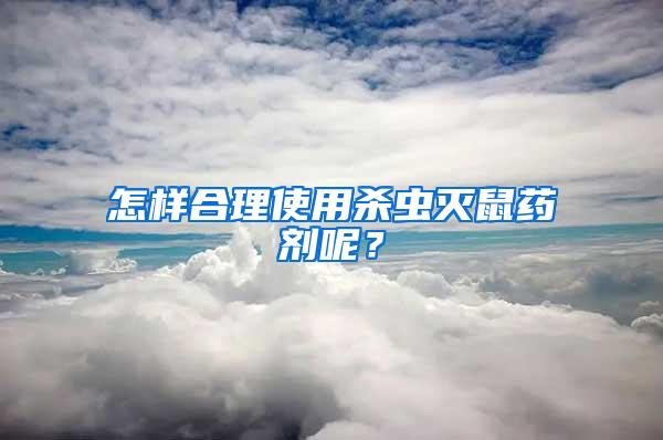 怎樣合理使用殺蟲滅鼠藥劑呢？