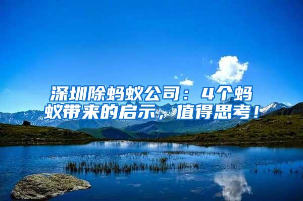 深圳除螞蟻公司：4個(gè)螞蟻帶來的啟示，值得思考！