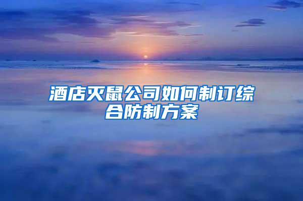 酒店滅鼠公司如何制訂綜合防制方案