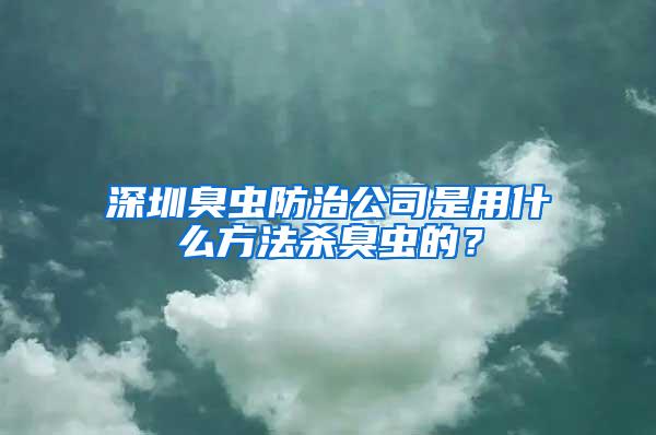 深圳臭蟲防治公司是用什么方法殺臭蟲的？