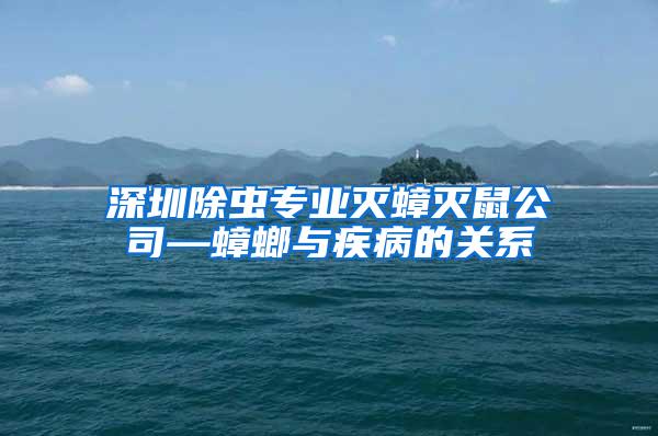 深圳除蟲專業(yè)滅蟑滅鼠公司—蟑螂與疾病的關(guān)系