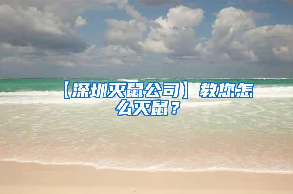 【深圳滅鼠公司】教您怎么滅鼠？