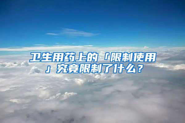 衛生用藥上的「限制使用」究竟限制了什么？