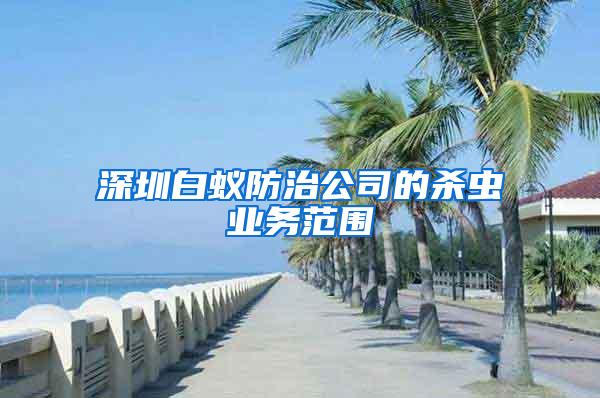 深圳白蟻防治公司的殺蟲業務范圍