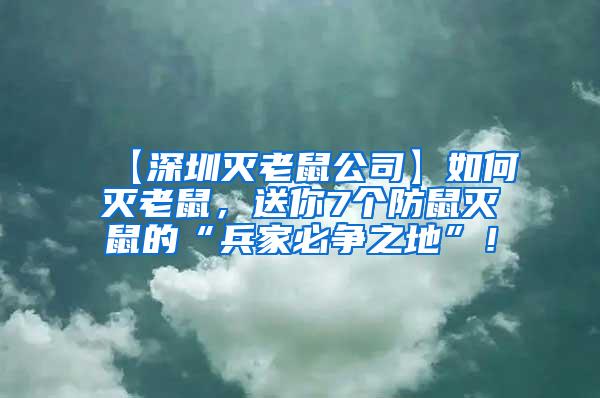 【深圳滅老鼠公司】如何滅老鼠，送你7個防鼠滅鼠的“兵家必爭之地”！