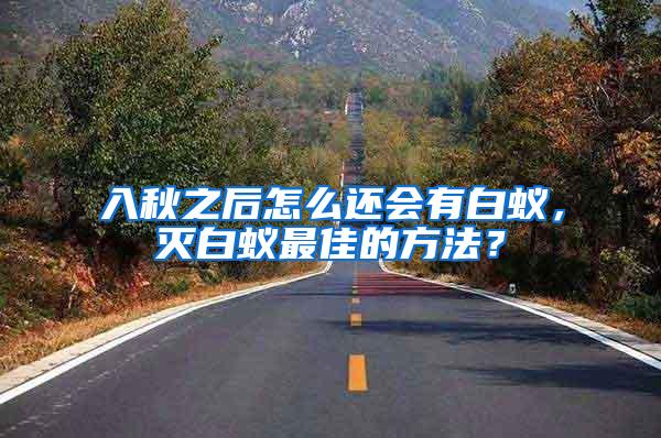 入秋之后怎么還會(huì)有白蟻，滅白蟻?zhàn)罴训姆椒ǎ?/></p>
             <p style=