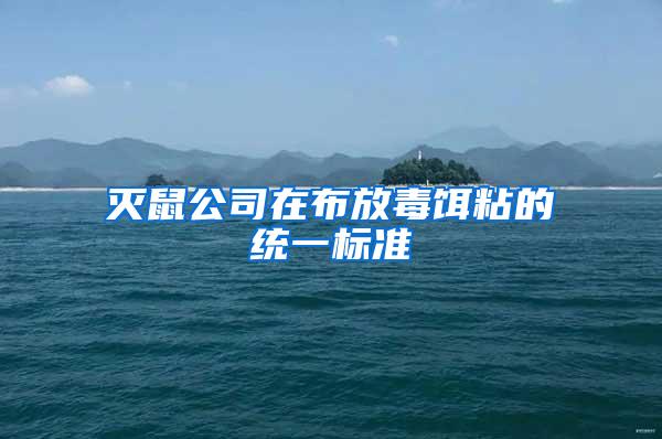 滅鼠公司在布放毒餌粘的統(tǒng)一標(biāo)準(zhǔn)