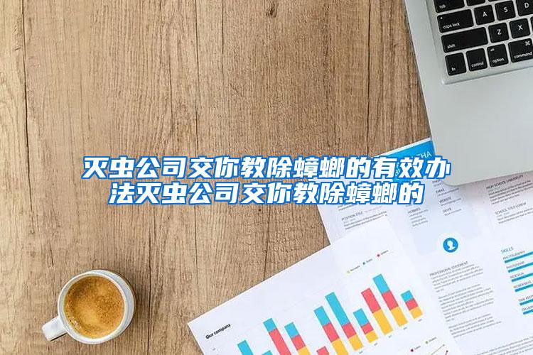 滅蟲公司交你教除蟑螂的有效辦法滅蟲公司交你教除蟑螂的