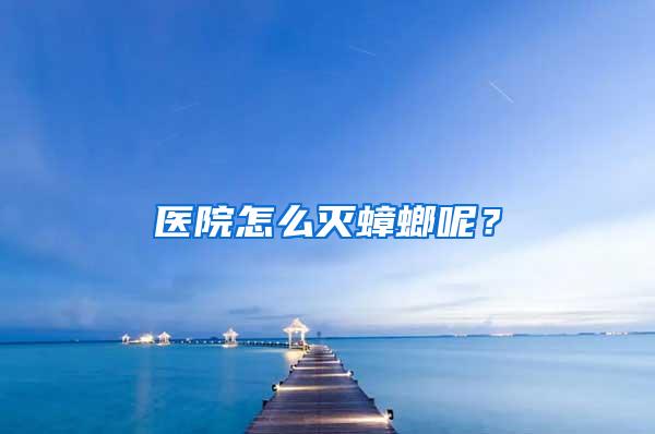 醫院怎么滅蟑螂呢？