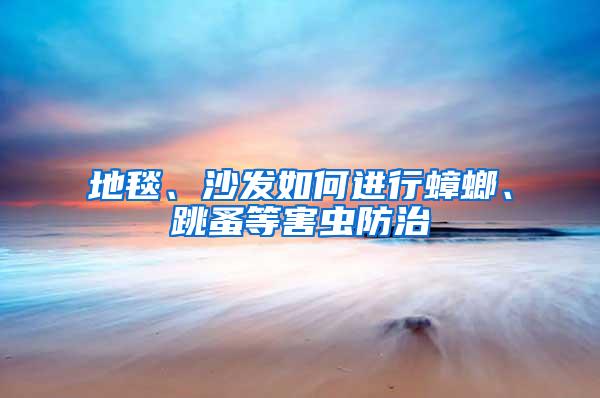 地毯、沙發如何進行蟑螂、跳蚤等害蟲防治