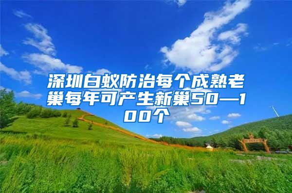 深圳白蟻防治每個成熟老巢每年可產生新巢50—100個