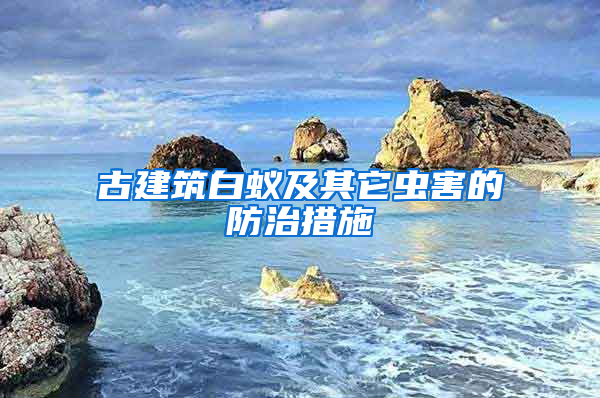 古建筑白蟻及其它蟲害的防治措施