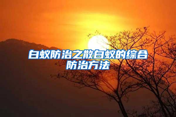 白蟻防治之散白蟻的綜合防治方法