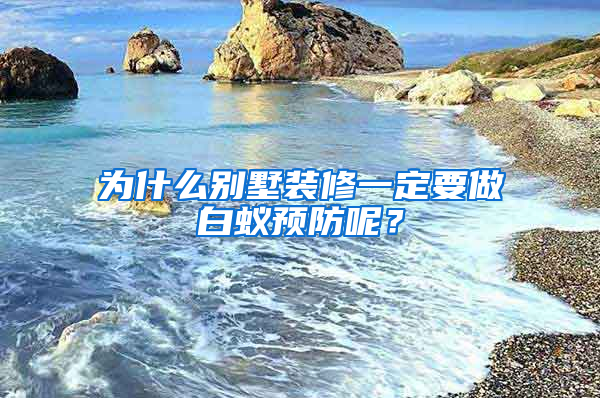 為什么別墅裝修一定要做白蟻預防呢？